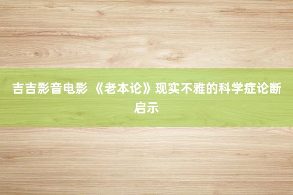 吉吉影音电影 《老本论》现实不雅的科学症论断启示