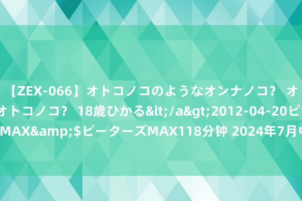 【ZEX-066】オトコノコのようなオンナノコ？ オンナノコのようなオトコノコ？ 18歳ひかる</a>2012-04-20ピーターズMAX&$ピーターズMAX118分钟 2024年7月中国中小企业发展指数环比握平